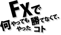 FXで何やっても勝てなくて、やったコト